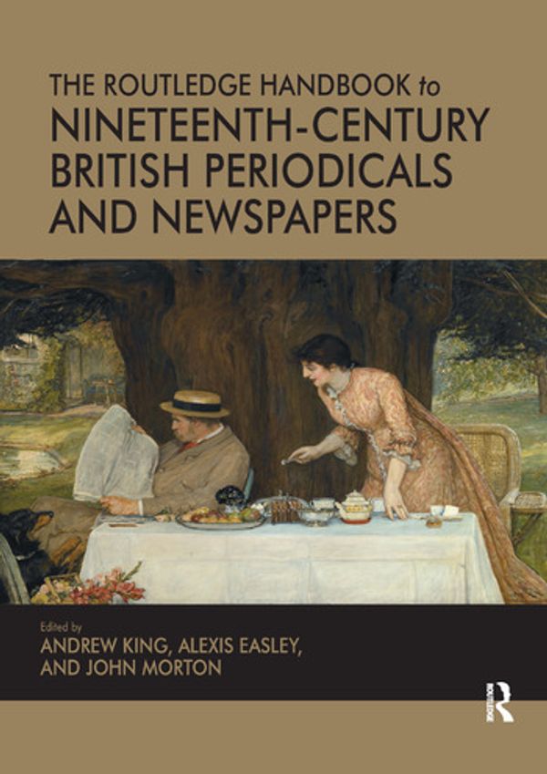Cover Art for 9780367879860, The Routledge Handbook to Nineteenth-Century British Periodicals and Newspapers by Andrew King, Alexis Easley, John Morton