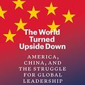 Cover Art for B08NZ5B1SL, The World Turned Upside Down: America, China, and the Struggle for Global Leadership by Clyde V. Prestowitz