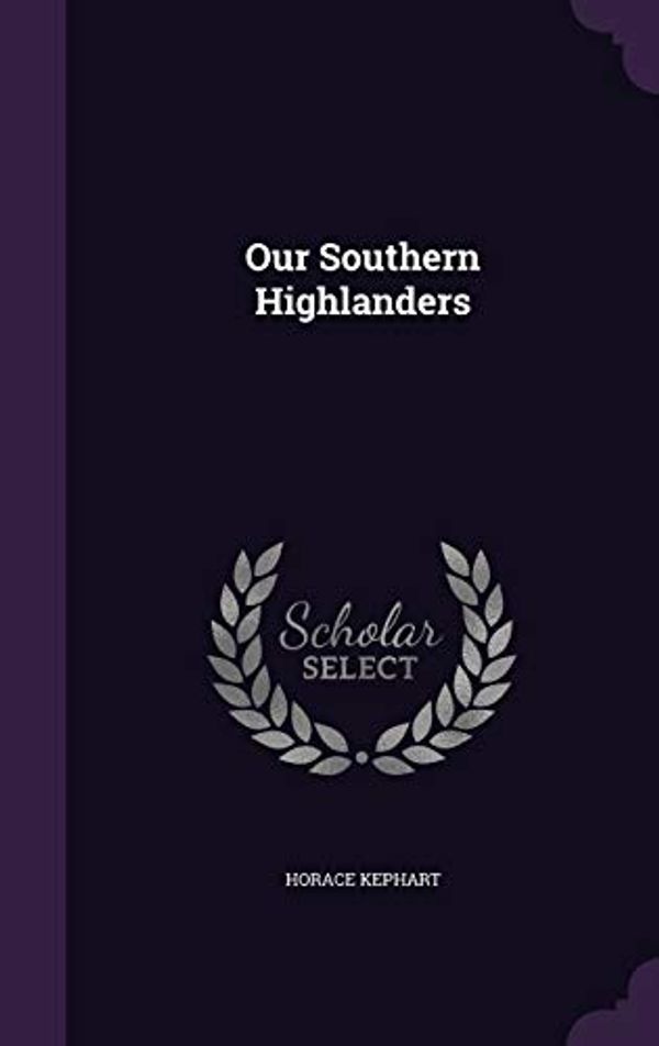 Cover Art for 9781340867409, Our Southern Highlanders by Horace Kephart