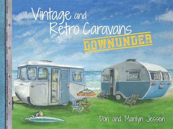 Cover Art for 9780995103207, Vintage and Retro Caravans Downunder by Don Jessen, Marilyn Jessen