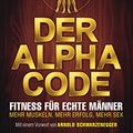 Cover Art for B00R361SEQ, Der Alpha Code: Fitness für echte Männer. - Mehr Muskeln, mehr Erfolg, mehr Sex - Mit einem Vorwort von Arnold Schwarzenegger (German Edition) by Bornstein, Adam, Romaniello, John