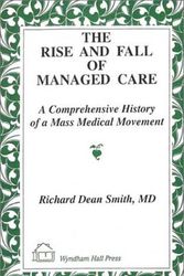 Cover Art for 9781556053221, The Rise and Fall of Managed Care: A comprehensive History of a Mass Medical Movement by Richard Dean Smith
