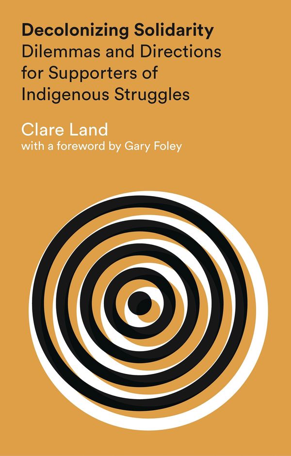 Cover Art for 9781783601721, Decolonizing Solidarity: Dilemmas and Directions for Supporters of Indigenous Struggles by Clare Land