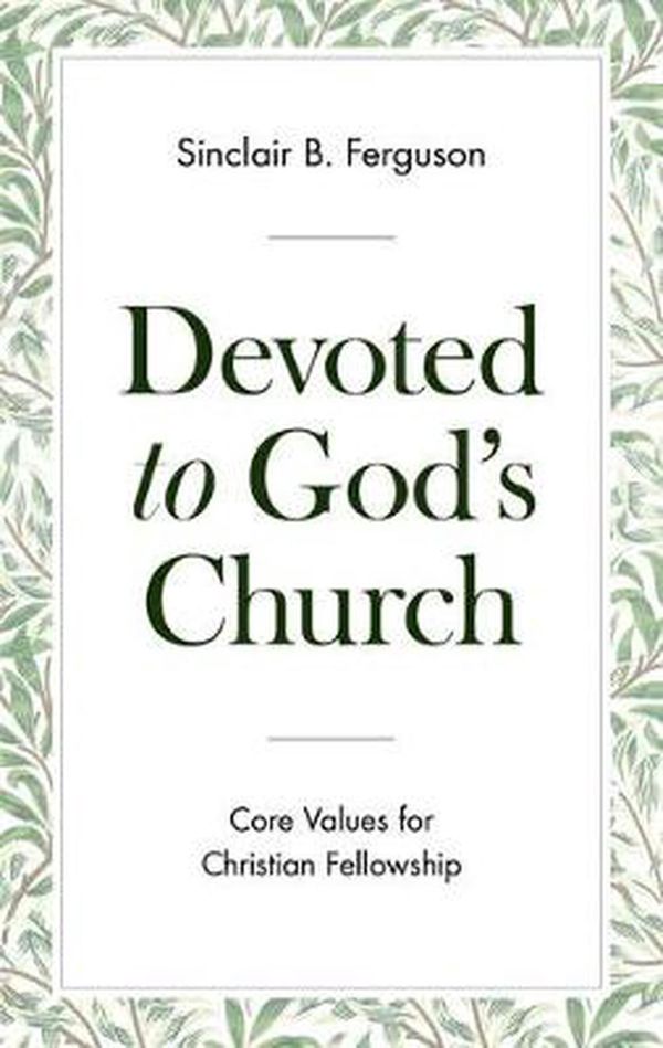 Cover Art for 9781848719767, Devoted to God's Church: Core Values for Christian Fellowship by Sinclair B. Ferguson