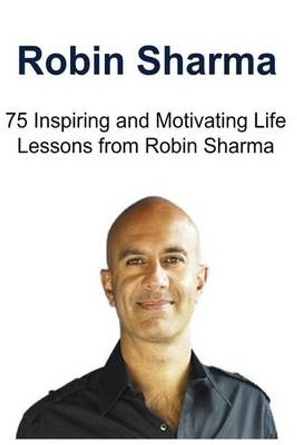 Cover Art for 9781530923373, Robin Sharma: 75 Inspiring and Motivating Life Lessons from Robin Sharma: Robin Sharma, Robin Sharma Book, Robin Sharma Facts, Robin Sharma Lessons, Robin Sharma Words by Sami S. Reed