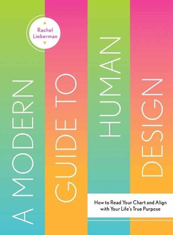 Cover Art for 9781423664024, Modern Guide to Human Design: How to Read Your Chart and Align with Your Life's True Purpose by Rachel Lieberman