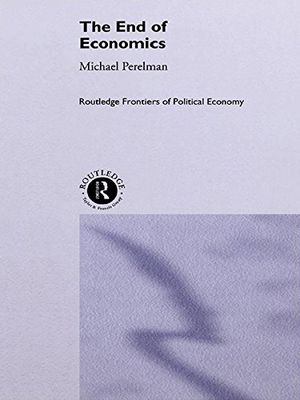 Cover Art for B000FBFIXI, The End of Economics (Routledge Frontiers of Political Economy Book 4) by Michael Perelman