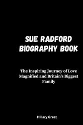 Cover Art for 9798882843259, SUE RADFORD BIOGRAPHY BOOK: The Inspiring Journey of Love Magnified and Britain's Biggest Family by Hillary Great
