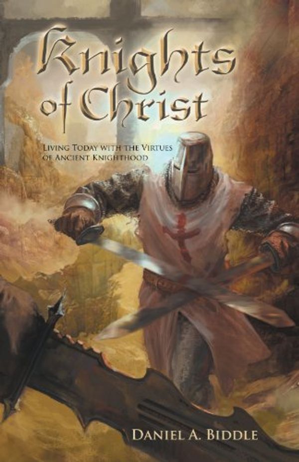 Cover Art for 9781449750435, Knights of Christ: Living today with the Virtues of Ancient Knighthood by Daniel A. Biddle