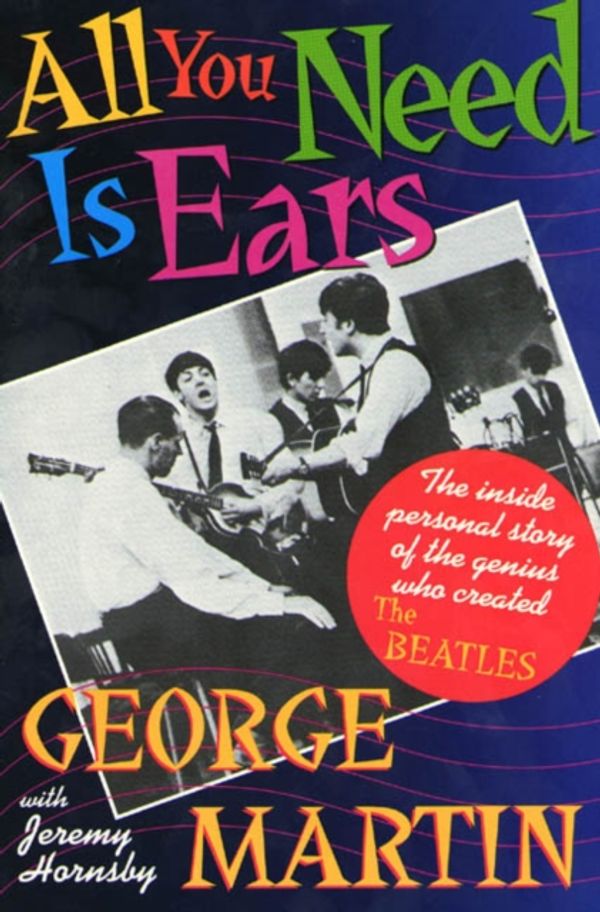 Cover Art for 9780312114824, All You Need Is Ears: The Inside Personal Story of the Genius Who Created the Beatles by George Martin, Jeremy Hornsby