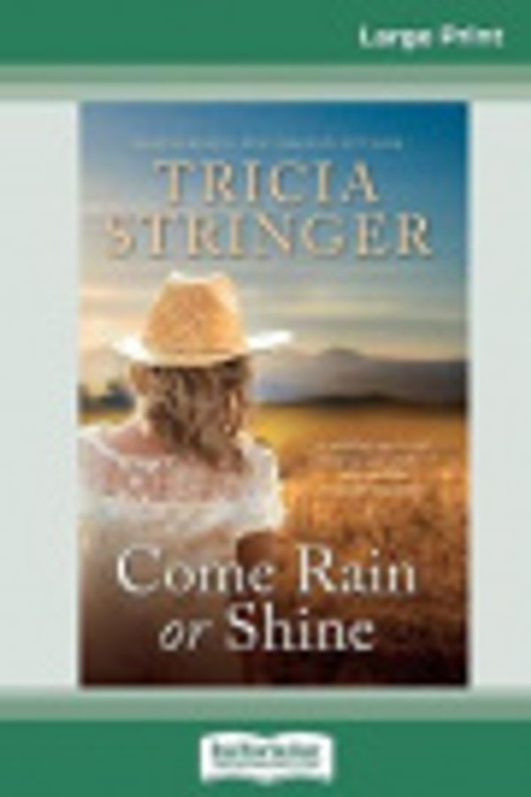 Cover Art for 9780369305411, Come Rain or Shine (16pt Large Print Edition) by Tricia Stringer