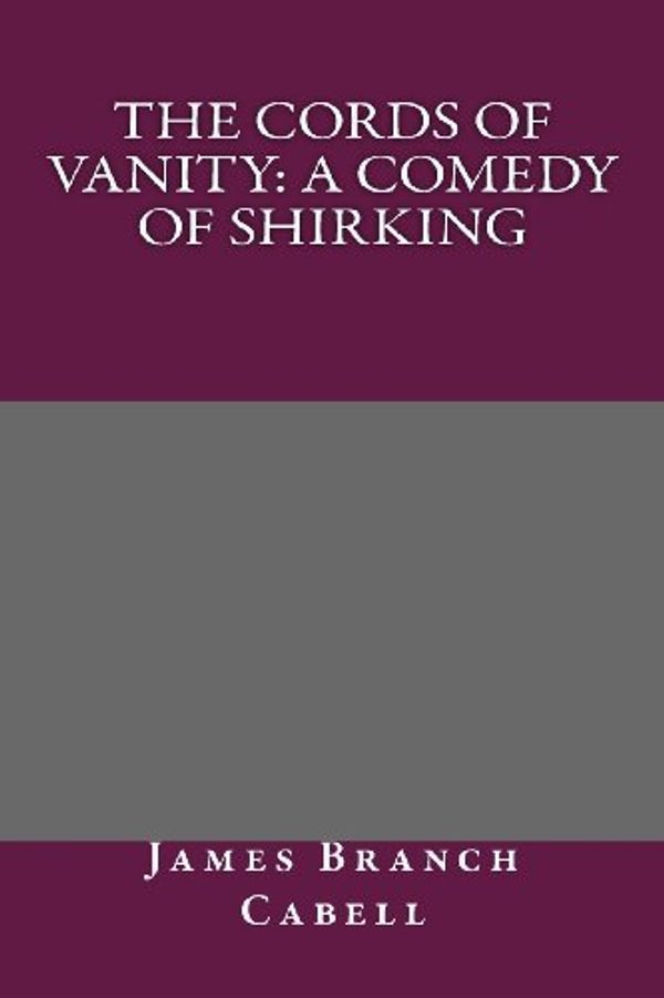 Cover Art for 9781492300632, The Cords of Vanity by James Branch Cabell