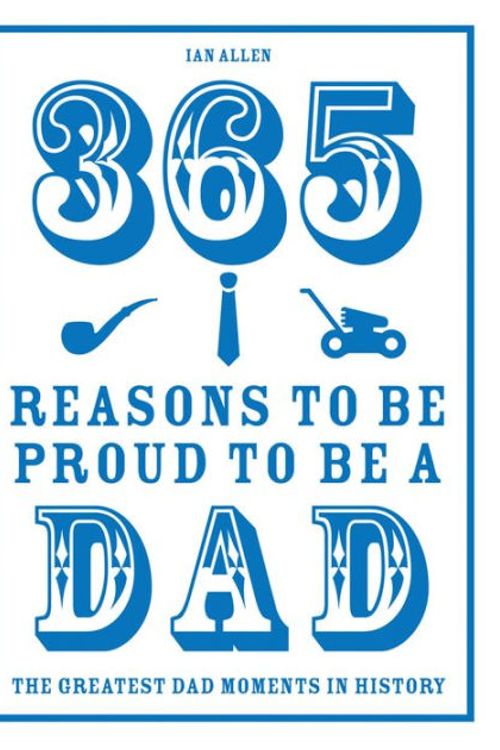 Cover Art for 9781910232095, 365 Reasons to be Proud to be a DadThe Greatest Dad Moments in History by Ian Allen