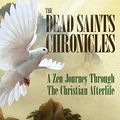 Cover Art for 9780997245400, The Dead Saints Chronicles, A Zen Journey Through The Christian Afterlife by David Solomon