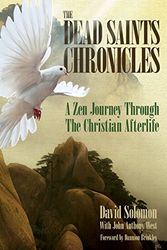 Cover Art for 9780997245400, The Dead Saints Chronicles, A Zen Journey Through The Christian Afterlife by David Solomon