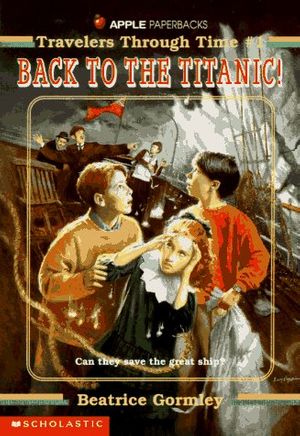 Cover Art for 9780590462266, Travelers Through Time #01: Back to the Titanic by Beatrice Gormley