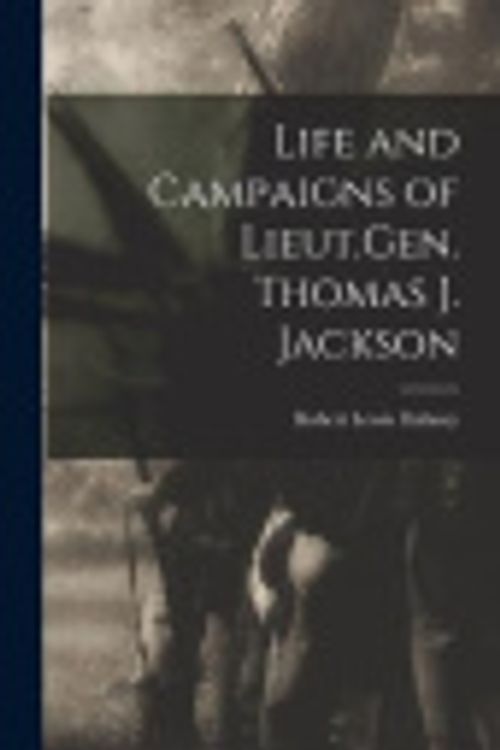 Cover Art for 9781017544589, Life and Campaigns of Lieut.Gen. Thomas J. Jackson by Dabney Robert Lewis