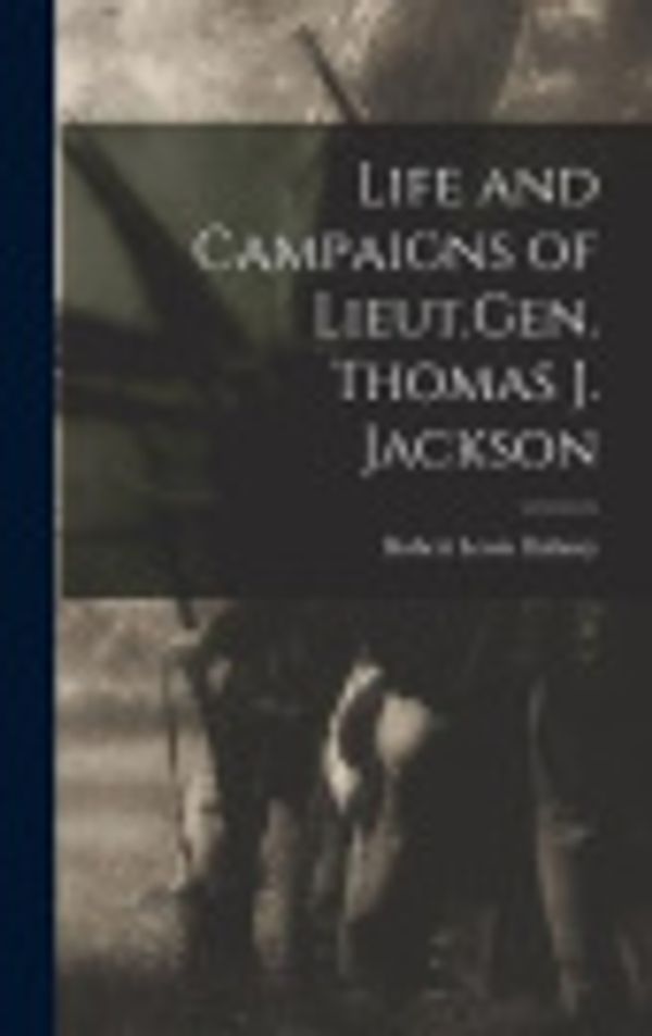 Cover Art for 9781017544589, Life and Campaigns of Lieut.Gen. Thomas J. Jackson by Dabney Robert Lewis