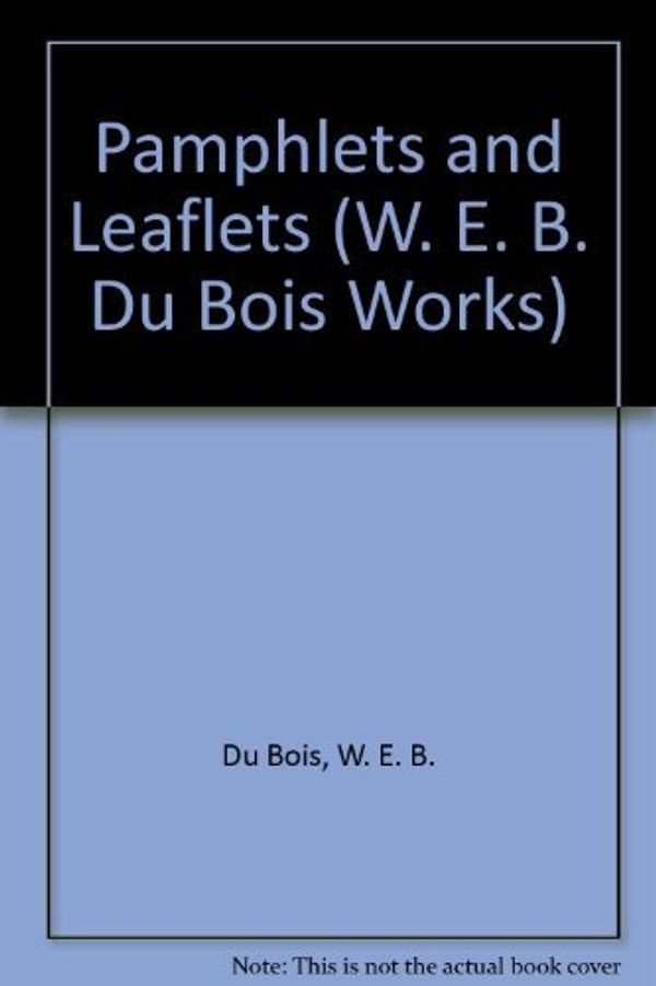Cover Art for B01JXRRF62, Pamphlets and Leaflets (W. E. B. Du Bois Works) by W. E. B. Du Bois (1985-06-30) by W. E. B. Bois;Herbert Du Aptheker