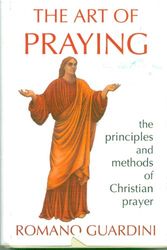 Cover Art for 9780918477217, The Art of Praying: The Principles and Methods of Christian Prayer/Formerly Entitled Prayer in Practice by Romano Guardini