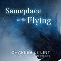 Cover Art for B08XWGGTZJ, Someplace to Be Flying by Charles de Lint