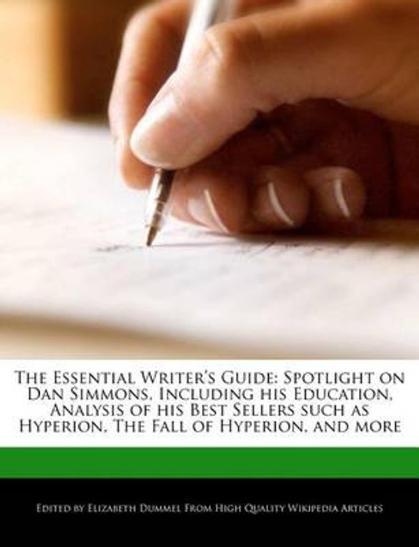 Cover Art for 9781248385562, The Essential Writer’s Guide: Spotlight on Dan Simmons, Including His Education, Analysis of His Best Sellers Such as Hyperion, the Fall of Hyperion by Elizabeth Dummel
