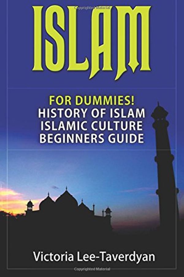 Cover Art for 9781546701552, IslamFor Dummies! History of Islam. Islamic Culture.... by Victoria Lee-Taverdyan