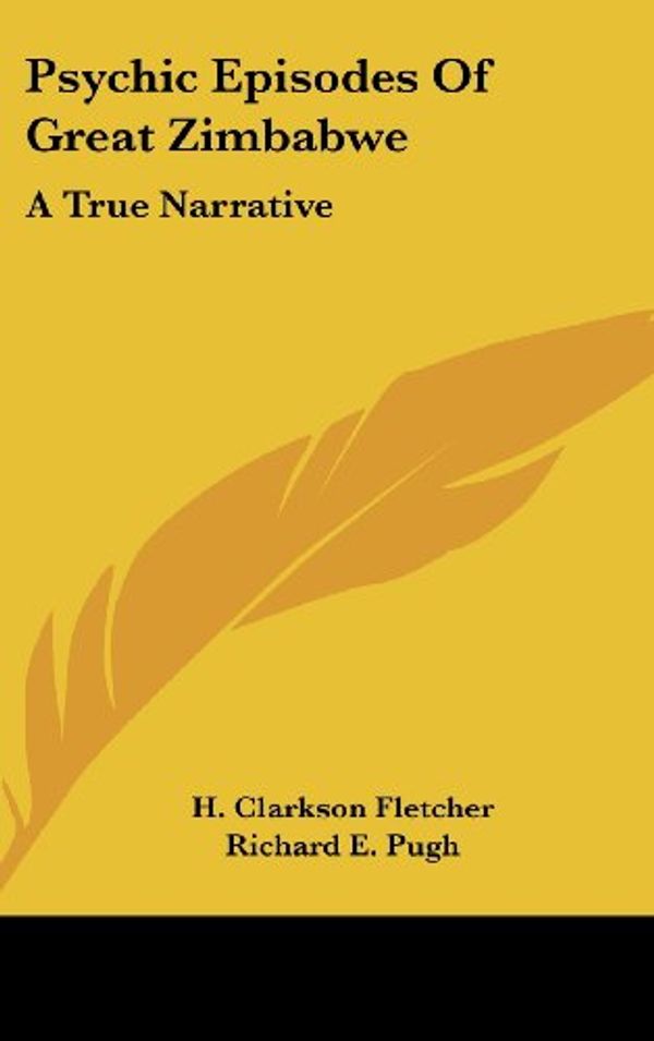Cover Art for 9781436702607, Psychic Episodes Of Great Zimbabwe: A True Narrative by H. Clarkson Fletcher, Richard E. Pugh
