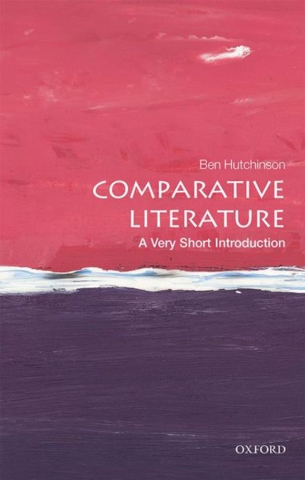 Cover Art for 9780198807278, Comparative LiteratureA Very Short Introduction by Ben Hutchinson