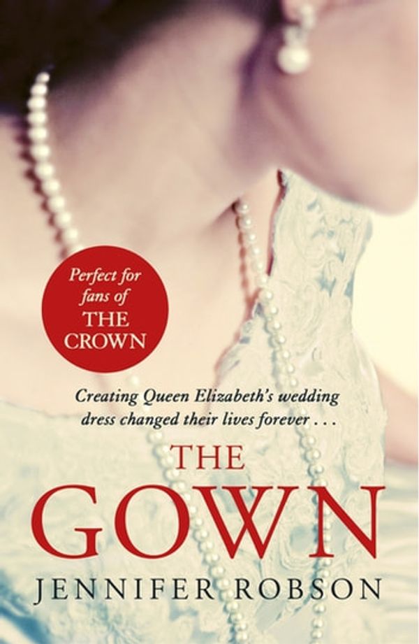 Cover Art for 9781472262660, The Gown: An enthralling historical novel of the creation of Queen Elizabeth's wedding dress by Jennifer Robson