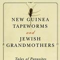 Cover Art for B012OZ5P4Y, New Guinea Tapeworms and Jewish Grandmothers: Tales of Parasites and People by Robert S. Desowitz