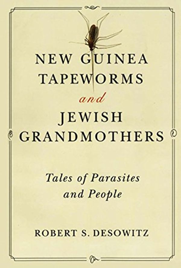 Cover Art for B012OZ5P4Y, New Guinea Tapeworms and Jewish Grandmothers: Tales of Parasites and People by Robert S. Desowitz