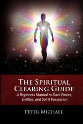 Cover Art for 9798837474491, The Spiritual Clearing Guide: A Beginners Manual to Dark Forces, Entities, and Spirit Possession by Peter Michael