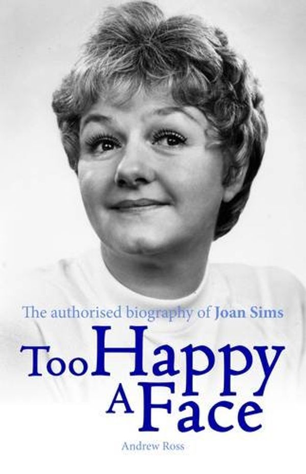 Cover Art for 9781781961216, Too Happy a Face - The Authorised Biography of Joan Sims by Andrew Ross