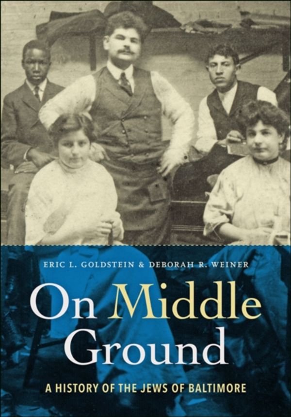 Cover Art for 9781421424521, On Middle Ground: A History of the Jews of Baltimore by Eric L. Goldstein, Deborah R. Weiner
