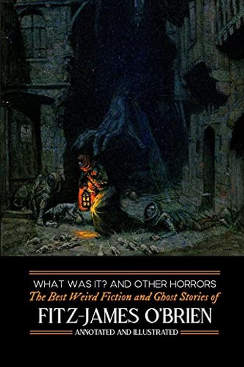 Cover Art for 9781500882525, What Was It? and Others: Fitz-James O'Brien's Best Weird Fiction & Ghost Stories: Tales of Mystery, Murder, Fantasy & Horror: 1 (Oldstyle Tales' Horror Authors) by O'Brien, Fitz-James, Kellermeyer, M Grant