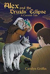 Cover Art for 9781480847040, Alex and the Druids' EclipseA Cornish Tale by Carolyn Griffin