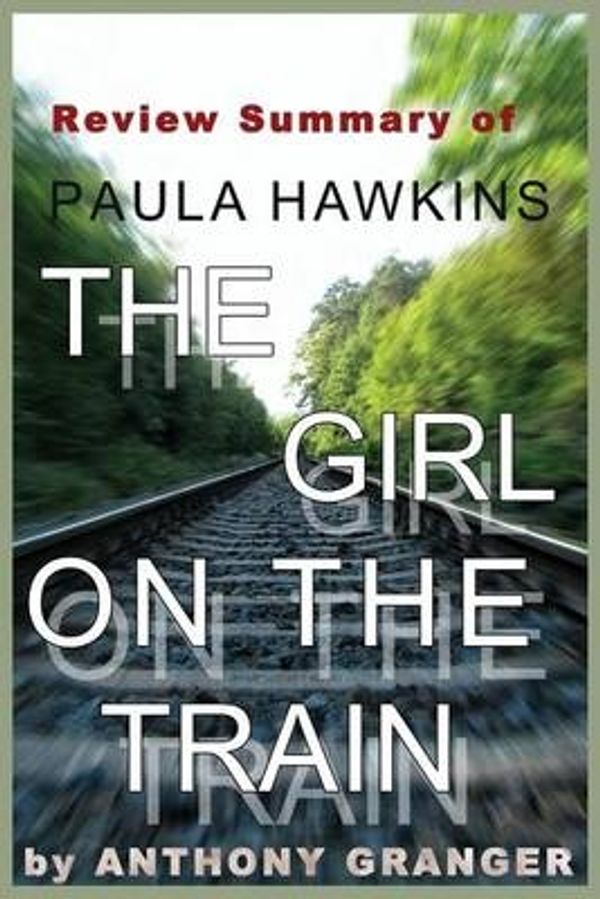 Cover Art for 9781514771327, Review Summary of the Girl on the TrainA Novel by Paula Hawkins by Anthony Granger