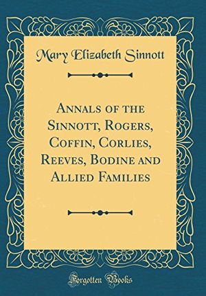 Cover Art for 9781528554220, Annals of the Sinnott, Rogers, Coffin, Corlies, Reeves, Bodine and Allied Families (Classic Reprint) by Mary Elizabeth Sinnott