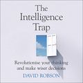 Cover Art for B07KW4HB92, The Intelligence Trap: Revolutionise your Thinking and Make Wiser Decisions by David Robson
