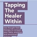 Cover Art for 9780749941154, Tapping The Healer Within: Use thought field therapy to conquer your fears, anxieties and emotional distress by Roger Callahan