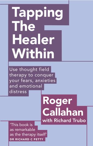Cover Art for 9780749941154, Tapping The Healer Within: Use thought field therapy to conquer your fears, anxieties and emotional distress by Roger Callahan