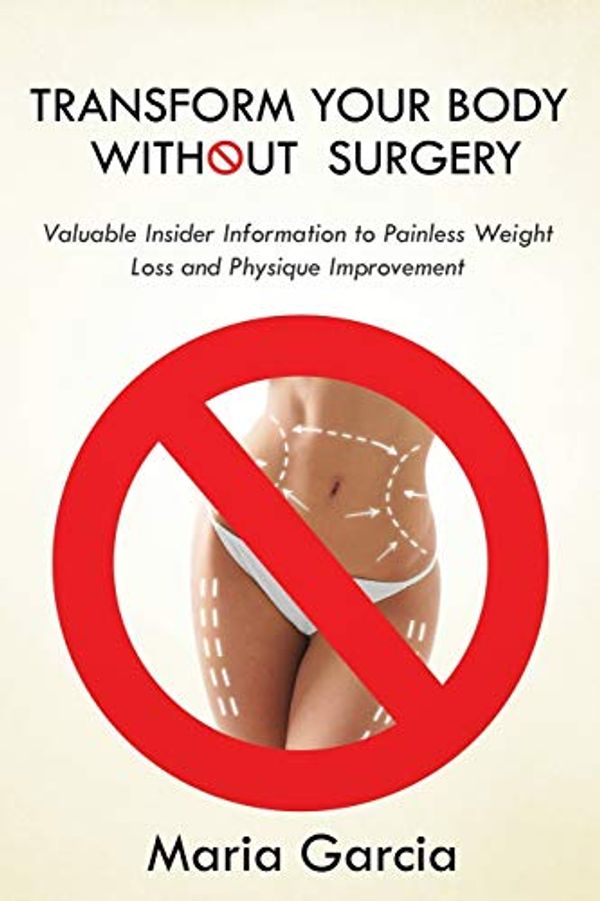 Cover Art for 9781681275079, Transform Your Body without  Surgery: Valuable Insider Information to Painless Weight Loss and Physique Improvement by Maria Garcia