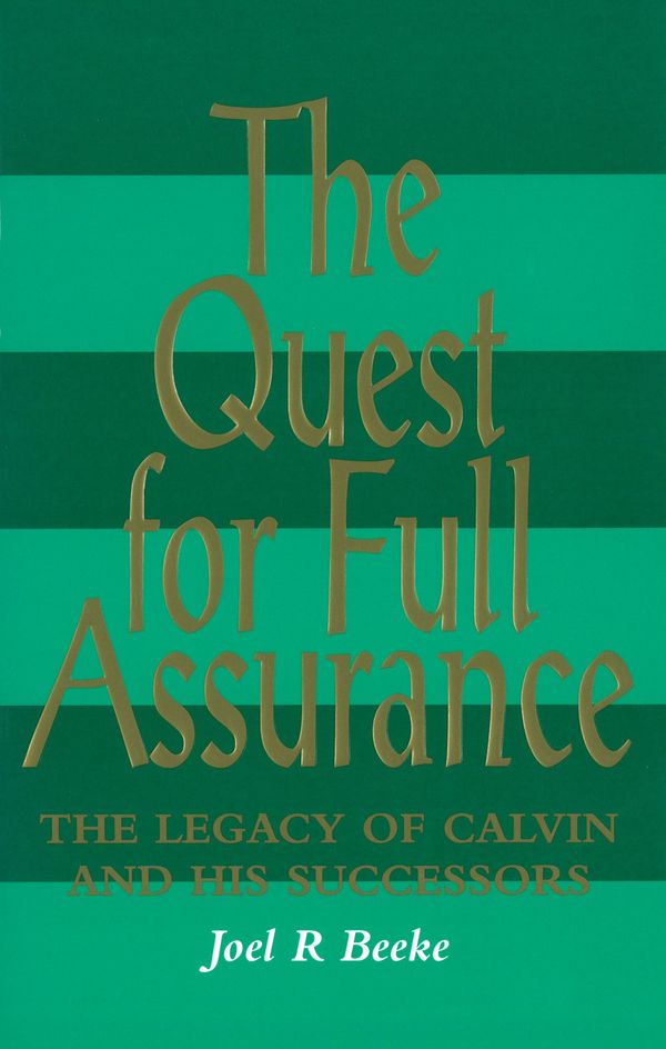 Cover Art for 9780851517452, The Quest for Full Assurance: The Legacy of Calvin and His Successors by Joel R. Beeke