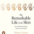 Cover Art for 9781784163525, The Remarkable Life of the Skin: An intimate journey across our surface by Monty Lyman