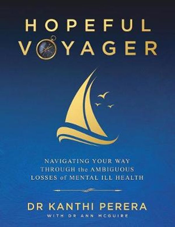 Cover Art for 9781925681871, Hopeful Voyager: Navigating your way through the ambiguous losses of mental health by Dr Kanthi Perera