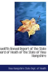 Cover Art for 9781103249565, Twelfth Annual Report of the State Board of Heath of the State of New Hampshire by New Hampshire State Dept. of Health