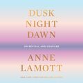 Cover Art for 9780593395288, Dusk, Night, Dawn by Anne Lamott