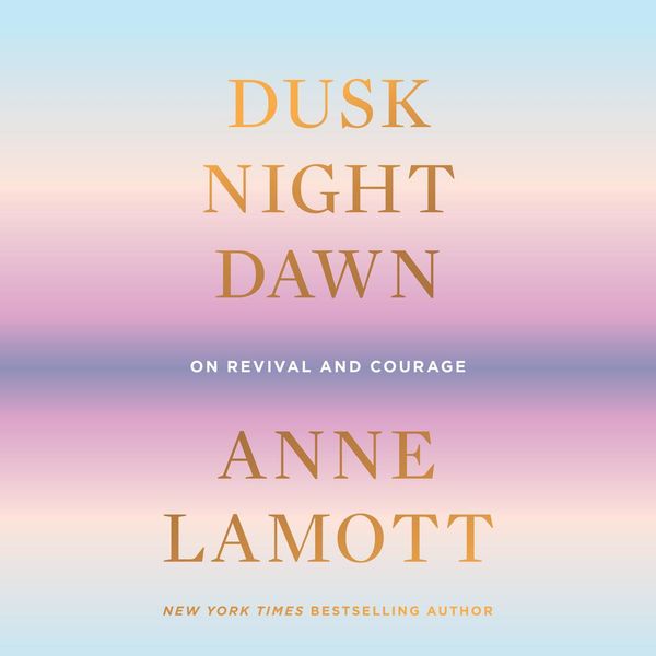 Cover Art for 9780593395288, Dusk, Night, Dawn by Anne Lamott
