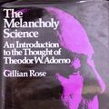 Cover Art for 9780231045841, The Rose: Melancholy Science (Cloth): An Introduction to the Thought of Theodor W. Adorno by G Rose